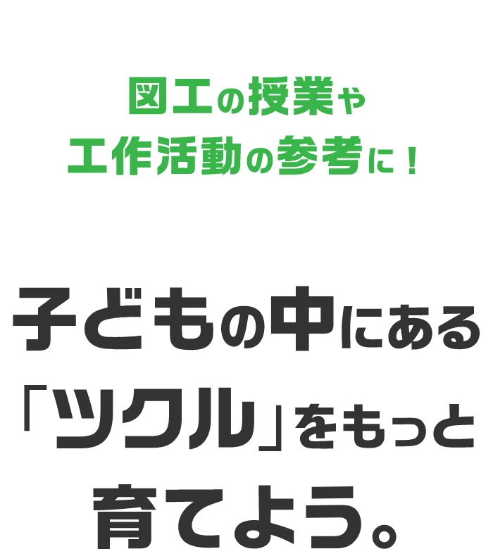 図工の授業や工作活動の参考に！子どもの中にある「ツクル」をもっと育てよう。